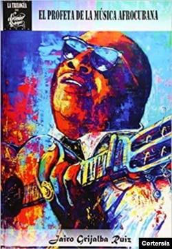 book cover "Arsenio Rodríguez: The Prophet of Afro-Cuban Music"by Jairo Grijalba, UnosOtrosEdiciones, 2015. Courtesy.